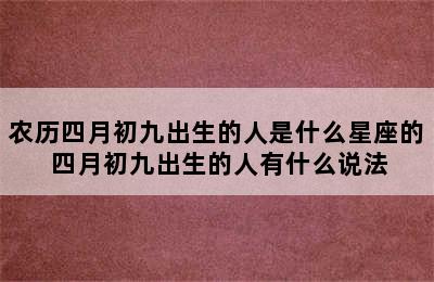 农历四月初九出生的人是什么星座的 四月初九出生的人有什么说法